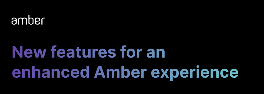 New features for an enhanced Amber experience